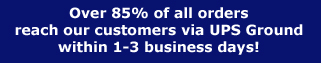 Over 85% of every order placed on this website reaches our customer via UPS Ground within 1-3 business days!